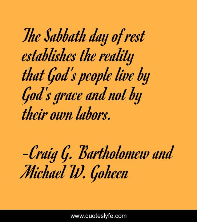 The Sabbath day of rest establishes the reality that God's people live by God's grace and not by their own labors.