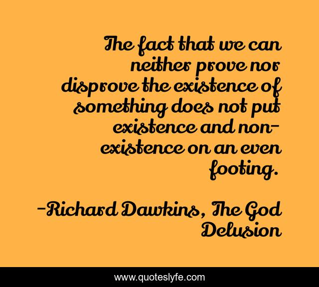 The fact that we can neither prove nor disprove the existence of something does not put existence and non-existence on an even footing.