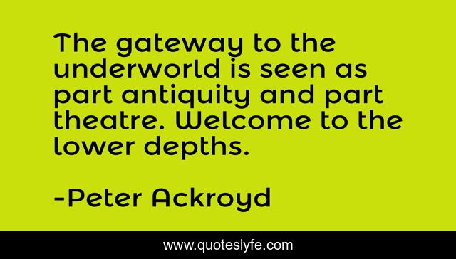 The gateway to the underworld is seen as part antiquity and part theatre. Welcome to the lower depths.