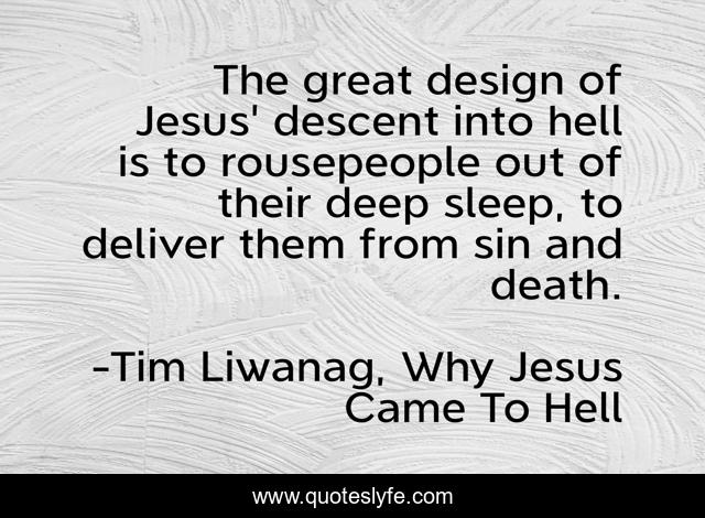 The great design of Jesus' descent into hell is to rousepeople out of their deep sleep, to deliver them from sin and death.