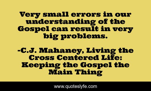 Very small errors in our understanding of the Gospel can result in very big problems.