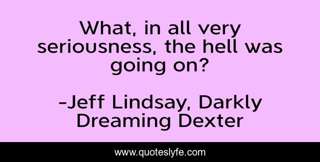 What, in all very seriousness, the hell was going on?