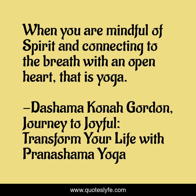 When you are mindful of Spirit and connecting to the breath with an open heart, that is yoga.