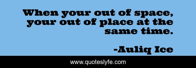 When your out of space, your out of place at the same time.