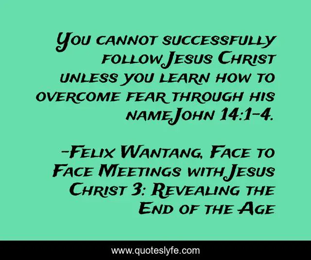 You cannot successfully follow Jesus Christ unless you learn how to overcome fear through his name.John 14:1-4.