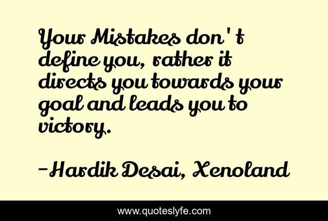 Your Mistakes don't define you, rather it directs you towards your goal and leads you to victory.