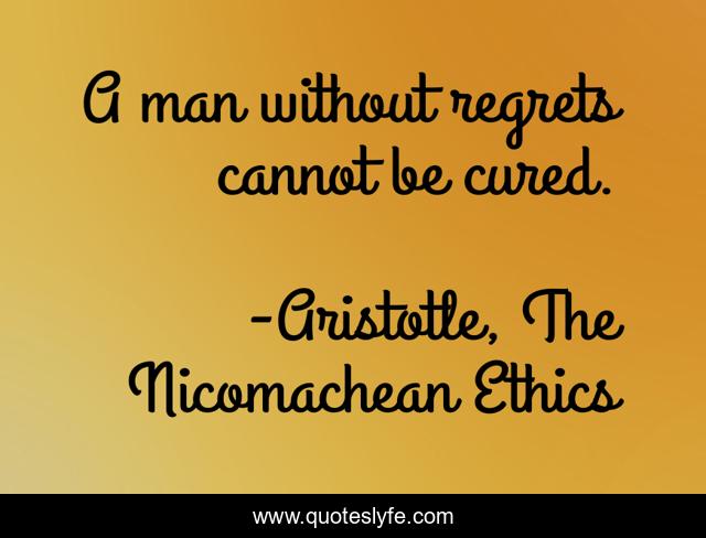 A man without regrets cannot be cured.