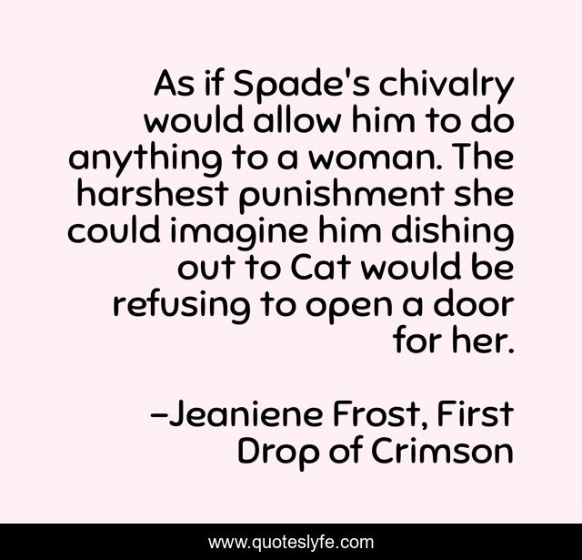As if Spade's chivalry would allow him to do anything to a woman. The harshest punishment she could imagine him dishing out to Cat would be refusing to open a door for her.
