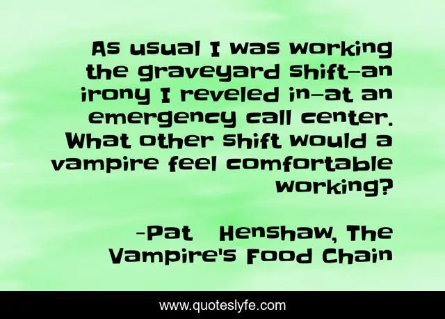 As usual I was working the graveyard shift—an irony I reveled in—at an emergency call center. What other shift would a vampire feel comfortable working?