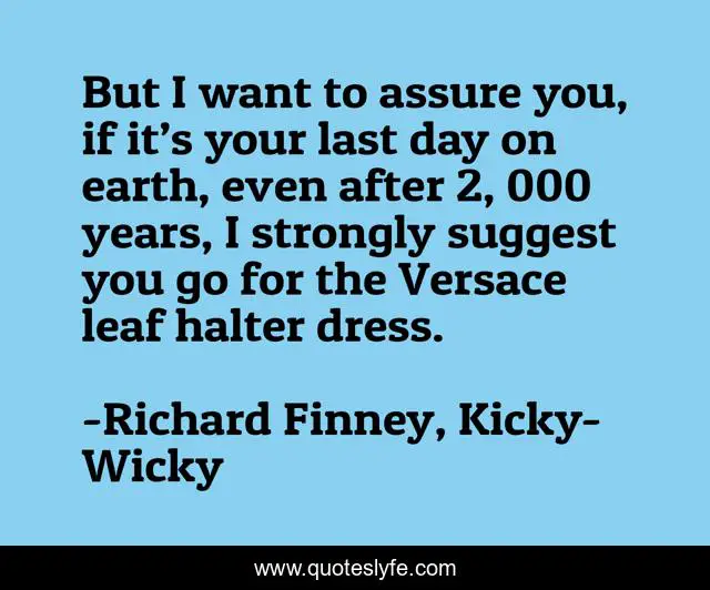 But I want to assure you, if it’s your last day on earth, even after 2, 000 years, I strongly suggest you go for the Versace leaf halter dress.