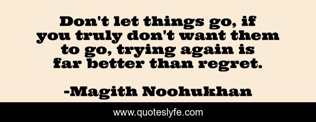 Don't let things go, if you truly don't want them to go, trying again is far better than regret.