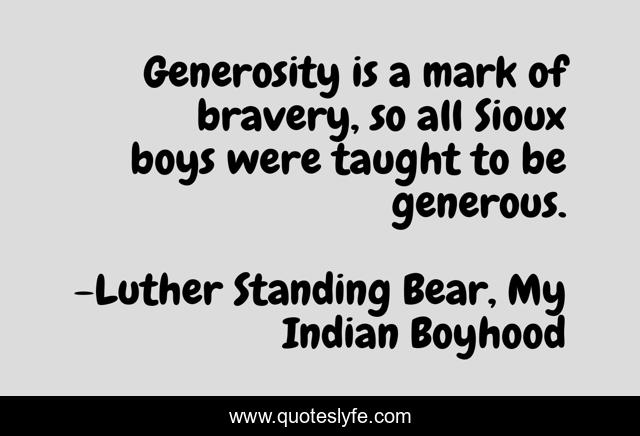 Generosity is a mark of bravery, so all Sioux boys were taught to be generous.