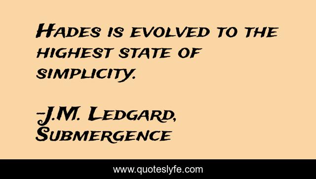 Hades is evolved to the highest state of simplicity.