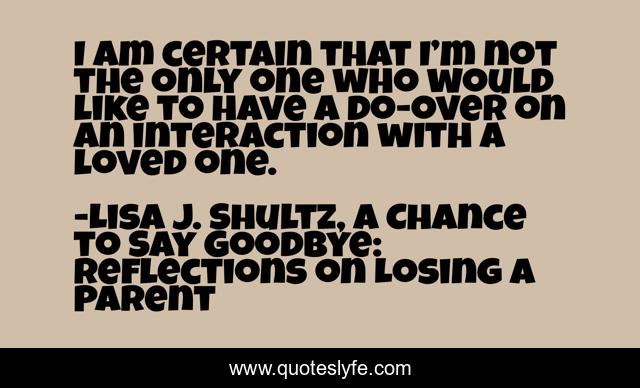 I am certain that I’m not the only one who would like to have a do-over on an interaction with a loved one.