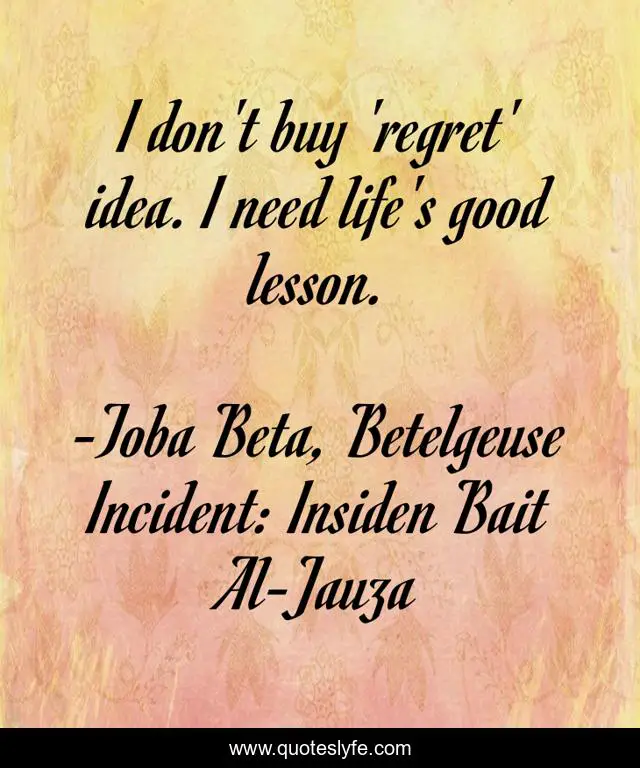 I don't buy 'regret' idea. I need life's good lesson.
