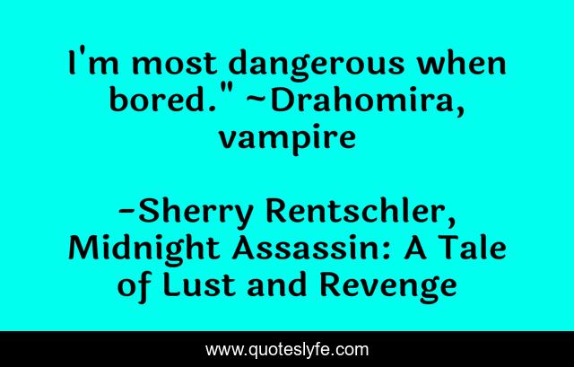 I'm most dangerous when bored.