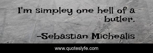 I'm simpley one hell of a butler.