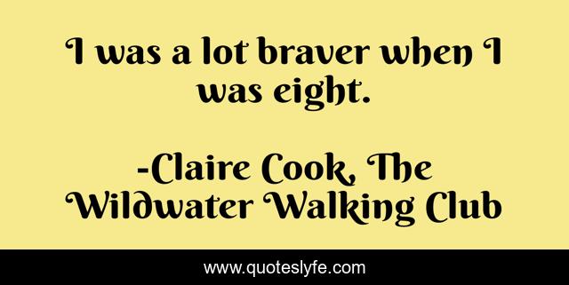I was a lot braver when I was eight.