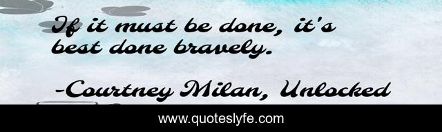 If it must be done, it's best done bravely.
