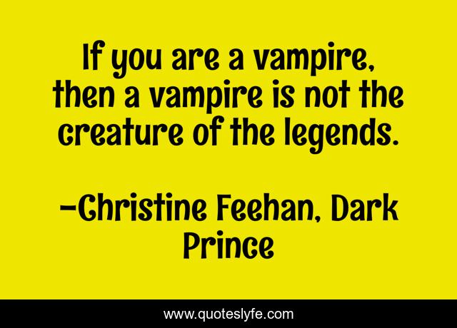 If you are a vampire, then a vampire is not the creature of the legends.