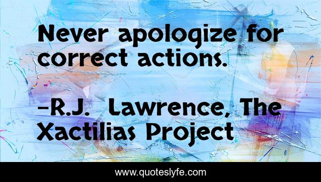 Never apologize for correct actions.