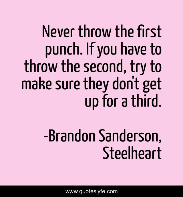 Never throw the first punch. If you have to throw the second, try to make sure they don't get up for a third.