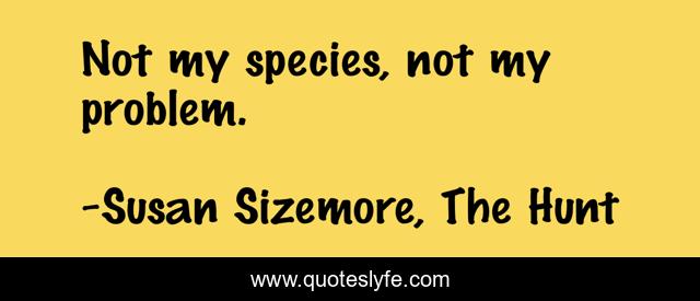 Not my species, not my problem.