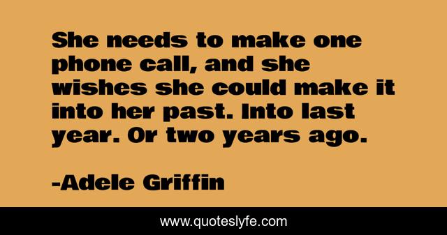 She needs to make one phone call, and she wishes she could make it into her past. Into last year. Or two years ago.
