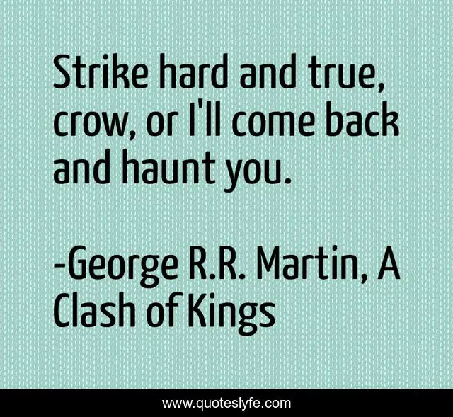 Strike hard and true, crow, or I'll come back and haunt you.