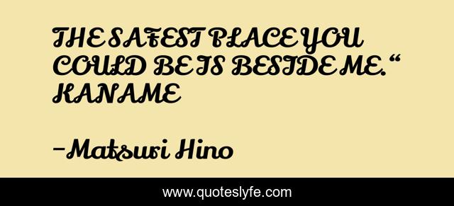 THE SAFEST PLACE YOU COULD BE IS BESIDE ME.“ KANAME