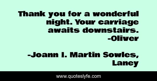 Thank you for a wonderful night. Your carriage awaits downstairs. -Oliver