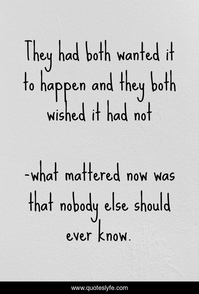 They had both wanted it to happen and they both wished it had not