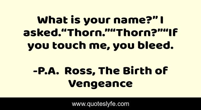 What is your name?” I asked.“Thorn.”“Thorn?”“If you touch me, you bleed.