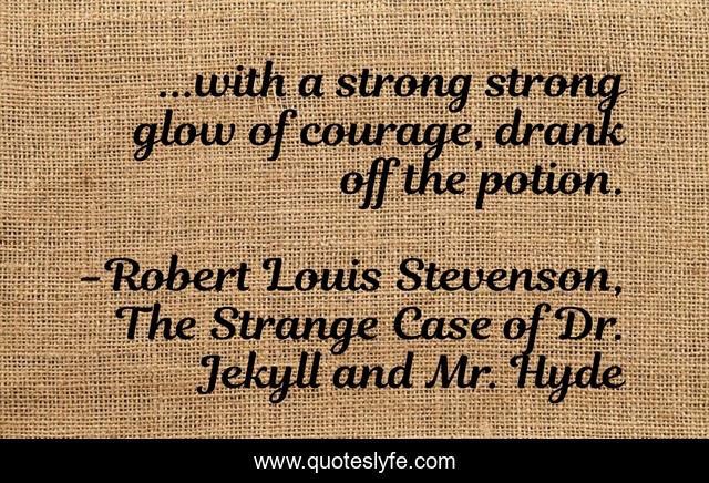 ...with a strong strong glow of courage, drank off the potion.