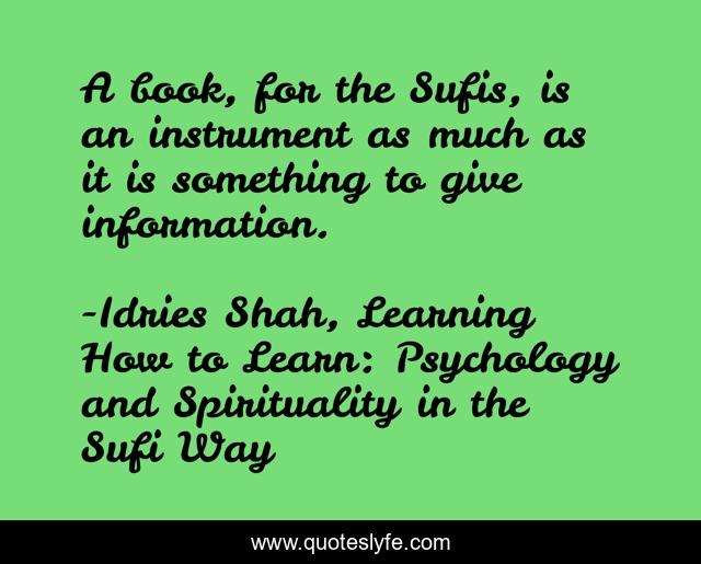 A book, for the Sufis, is an instrument as much as it is something to give information.