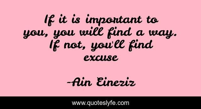 If it is important to you, you will find a way. If not, you'll find excuse