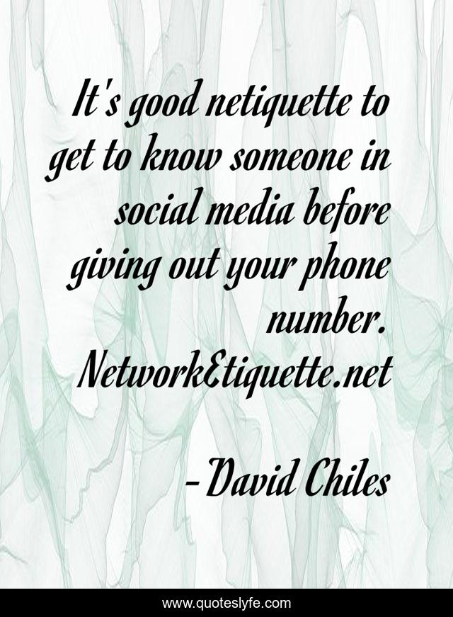 It's good netiquette to get to know someone in social media before giving out your phone number. NetworkEtiquette.net