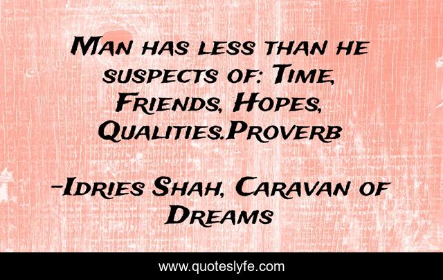 Man has less than he suspects of: Time, Friends, Hopes, Qualities.Proverb