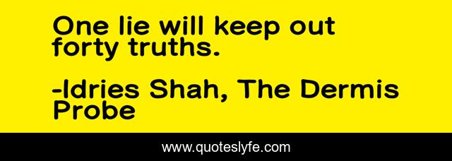 One lie will keep out forty truths.