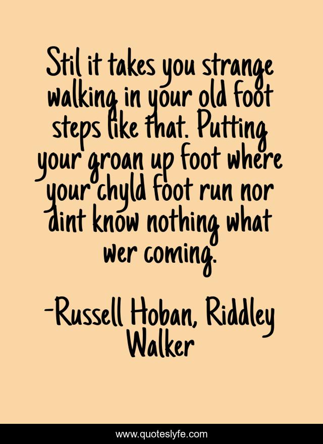 Stil it takes you strange walking in your old foot steps like that. Putting your groan up foot where your chyld foot run nor dint know nothing what wer coming.