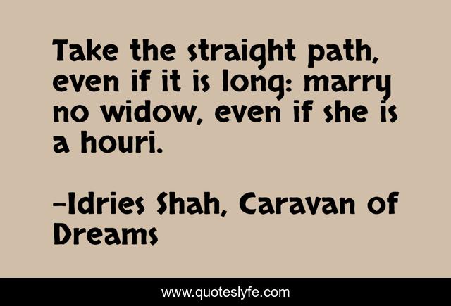 Take the straight path, even if it is long: marry no widow, even if she is a houri.