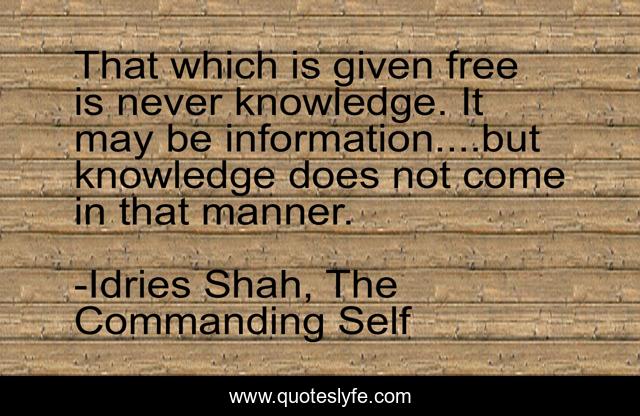 That which is given free is never knowledge. It may be information....but knowledge does not come in that manner.