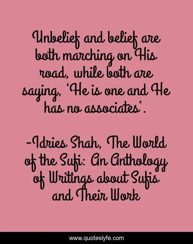 Unbelief and belief are both marching on His road, while both are saying, ‘He is one and He has no associates’.