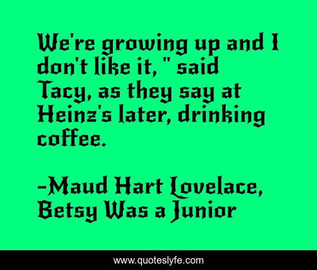 We're growing up and I don't like it, 