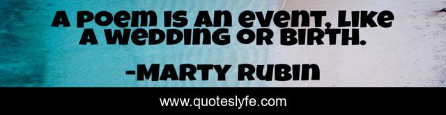 A poem is an event, like a wedding or birth.