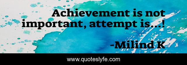 Achievement is not important, attempt is...!