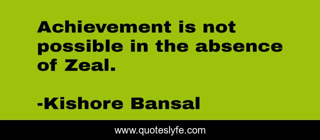 Achievement is not possible in the absence of Zeal.