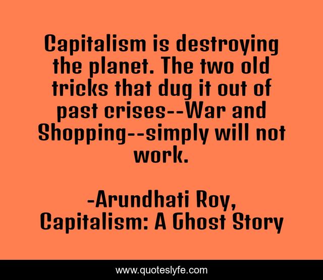 Capitalism is destroying the planet. The two old tricks that dug it out of past crises--War and Shopping--simply will not work.