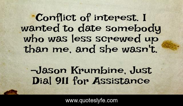 Conflict of interest. I wanted to date somebody who was less screwed up than me, and she wasn't.