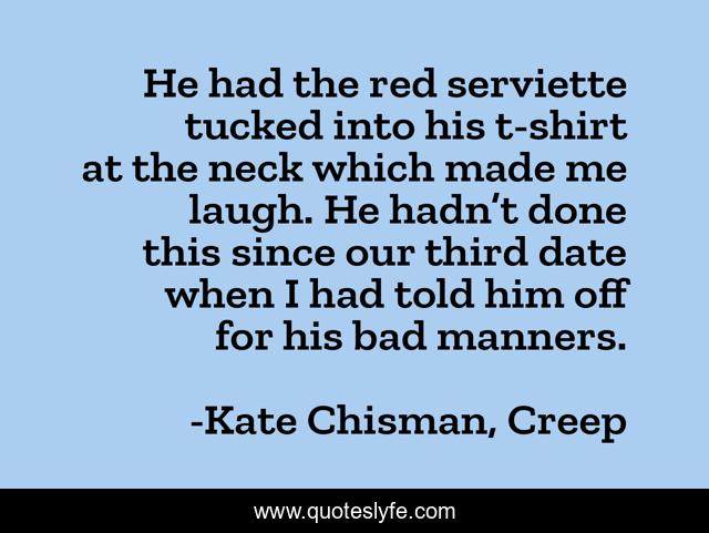 He had the red serviette tucked into his t-shirt at the neck which made me laugh. He hadn’t done this since our third date when I had told him off for his bad manners.